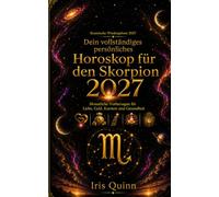 Dein vollständiges persönliches Horoskop für den Skorpion 2027: Monatliche Vorhersagen für Liebe, Geld, Karriere und Gesundheit (Kosmische Wiedergeburt 2027)