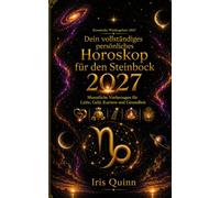 Dein vollständiges persönliches Horoskop für den Steinbock 2027: Monatliche Vorhersagen für Liebe, Geld, Karriere und Gesundheit (Kosmische Wiedergeburt 2027)