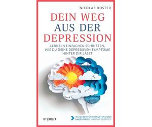 Dein Weg aus der Depression: Lerne in einfachen Schritten, wie du deine depressiven Symptome hinter dir lässt