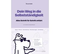 Dein Weg in die Selbstständigkeit: Alles Schritt für Schritt erklärt • Steuern • Buchhaltung • Versicherungen • Anmeldung