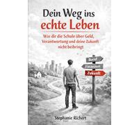Dein Weg ins echte Leben: Was Schule dir nicht beibringt - über Geld, Verantwortung und deine Zukunft