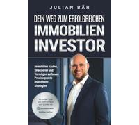 Dein Weg zum erfolgreichen Immobilieninvestor: Immobilien kaufen, finanzieren und Vermögen aufbauen - Praxiserprobte Investment-Strategien
