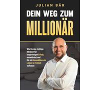 Dein Weg zum Millionär: Wie du das richtige Mindset für langfristigen Erfolg entwickelst und Dir mit Immobilien ein Leben in Freiheit aufbaust
