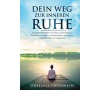 Dein Weg zur inneren Ruhe: Stress abbauen, Grübeln stoppen, Gelassenheit lernen und Resilienz trainieren.