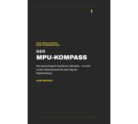 Dein Weg zurück zum Führerschein: Der MPU-Kompass - Wie Sie die MPU sicher bestehen, Rückfälle vermeiden und Ihr Leben nachhaltig verändern
