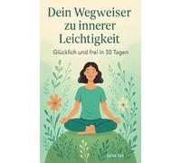 Dein Wegweiser zu innerer Leichtigkeit: Glücklich und frei in 30 Tagen