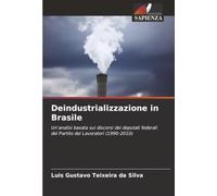 Deindustrializzazione in Brasile: Un'analisi basata sui discorsi dei deputati federali del Partito dei Lavoratori (1990-2010)