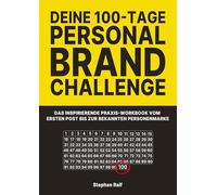 DEINE 100-TAGE PERSONAL BRAND CHALLENGE: Das inspirierende Praxis-Workbook vom ersten Post bis zur bekannten Personenmarke