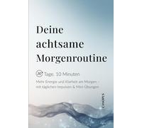 Deine achtsame Morgenroutine: Mehr Energie und Klarheit am Morgen - mit täglichen Impulsen & Mini-Übungen (Serie 7 - Mini Workbooks 30 Tage. 10 Minuten)