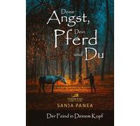 Deine Angst, Dein Pferd & Du: Der Feind in Deinem Kopf