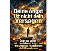 Deine Angst ist nicht dein Versagen: Über das Leben mit persistenter Angst und die Kraft des Akzeptierens statt Überwindens