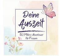 Deine Auszeit: 50 Mikro-Abenteuer für Frauen | Inspirationen für kleine Auszeiten und neue Erlebnisse. Das perfekte Geschenk für Partnerin, Freundin, Mutti oder Kollegin