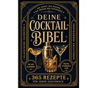 Deine Cocktail-Bibel: Das Standardwerk mit 365 Rezepten: Cocktails selber mixen - Klassiker, moderne Drinks und alkoholfreie Alternativen für deine Hausbar, Schritt für Schritt erklärt