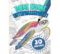 Deine eigene Unterwasserwelt! Das perfekte Malbuch für Kinder und Jugendliche: 30 einzigartige Meeres-Motive zum ausmalen, für Kreativität, ... Wale, Seepferdchen und viele mehr!