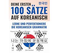 Deine ersten 100 Sätze auf Koreanisch - Lerne und perfektioniere in wenigen Wochen die koreanische Grammatik und Satzstruktur als Anfänger | Mit ... & Lern-App (Koreanisch-Lernen Komplettpaket)