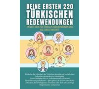Deine ersten 220 Türkischen Redewendungen: Ein Leitfaden für Türkische Redewendungen und kulturelle Weisheit: Türkisch mit Leichtigkeit lernen für Anfänger, Erwachsene und Kinder