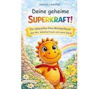 Deine geheime Superkraft!: Ein liebevolles Dino-Mutmachbuch über Mut, Selbstvertrauen und innere Stärke