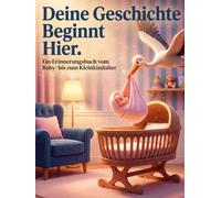 Deine Geschichte beginnt hier: Ein Erinnerungsbuch vom Baby- bis ins Kleinkindalter