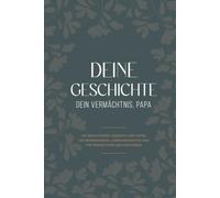 DEINE GESCHICHTE. DEIN VERMÄCHTNIS, PAPA: Ein geführtes Erinnerungsbuch für Papa, um seine Lebensgeschichte, Erinnerungen und Weisheiten festzuhalten ... Sohn zum Geburtstag, Vatertag oder Ruhestand