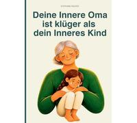 Deine Innere Oma ist klüger als dein Inneres Kind: Der kleine Ratgeber für viele kleine Momente...