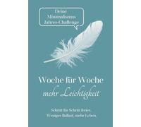 Deine Minimalismus Jahreschallenge: Woche für Woche mehr Leichtigkeit: Schritt für Schritt freier. Weniger Ballast, mehr Leben.