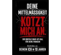 DEINE MITTELMÄSSIGKEIT KOTZT MICH AN: DER BRUTALE WAKE-UP-CALL FÜR DEINE FINANZEN