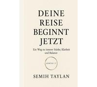 DEINE REISE BEGINNT JETZT: Ein Weg zu innerer Stärke, Klarheit und Balance