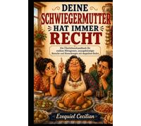DEINE SCHWIEGERMUTTER HAT IMMER RECHT: Ein Überlebenshandbuch für endlose Mittagessen, unangekündigte Besuche und Bemerkungen mit doppeltem Boden