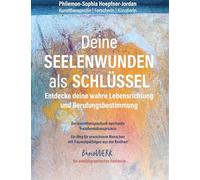 Deine Seelenwunden als Schlüssel - entdecke deine wahre Lebensrichtung und Berufungsbestimmung: Der kunsttherapeutisch-spirituelle ... aus der Kindheit. Grundlagenwerk
