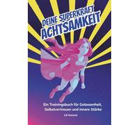 Deine Superkraft Achtsamkeit: Ein Trainingsbuch für Gelassenheit, Selbstvertrauen und innere Stärke