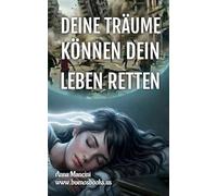 Deine Träume können dein Leben retten: Wie und warum Ihre Träume Sie vor jeder Gefahr warnen: Erdbeben, Flutwellen, Tornados, Stürme, Erdrutsche, Flugzeugabstürze, Überfälle, Angriffe, Einbrüche usw.
