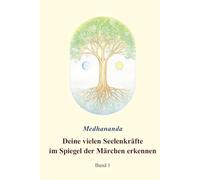 Deine vielen Seelenkräfte im Spiegel der Märchen erkennen: Band 1 (Medhanandas Märcheninterpretationen)