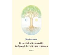 Deine vielen Seelenkräfte im Spiegel der Märchen erkennen: Band 2 (Medhanandas Märcheninterpretationen)