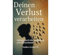 Deinen Verlust verarbeiten: Heilung durch die Verbindung zum Verstorbenen (Vom Verlust zum Vertrauen)