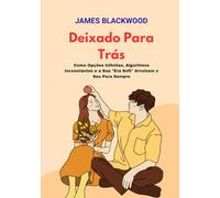 Deixado para Trás: Como Opções Infinitas, Algoritmos Inconstantes e a Sua "Era Soft" Arruínam o Seu Para Sempre (A Coleção do Advogado Imbatível: Os Manuais Proibidos da Dominação Jurídica)