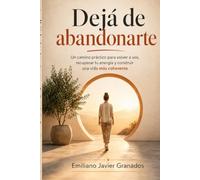 Dejá de abandonarte: Un camino práctico para volver a vos, recuperar tu energía y construir una vida más coherente