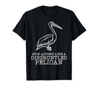 Deja de actuar como un PELICANO DISGRUNTLED Diseño divertido Camiseta