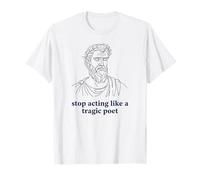 Deja de Actuar como un Poeta trágico Humor Griego Antiguo Camiseta