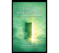 Deja de anestesiar el alma: Conciencia , cuerpo y responsabilidad personal