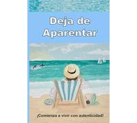 Deja de Aparentar: Comienza a vivir con autenticidad