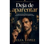 Deja de aparentar: Un libro-curso para quitarte las máscaras, recuperar tu autenticidad y vivir desde tu verdad (Despierta tu Luz)