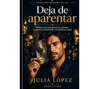 Deja de aparentar: Un libro-curso para quitarte las máscaras, recuperar tu autenticidad y vivir desde tu verdad (Despierta tu Luz)