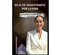 DEJA DE ARRASTRARTE POR LA VIDA: Recupera tu Propósito & Fuerza
