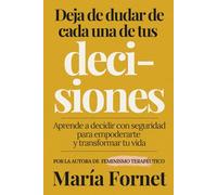 Deja de dudar de cada una de tus decisiones: Aprende a decidir con seguridad para empoderarte y transformar tu vida (Guías para dar con tu Punto de Inflexión)