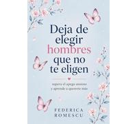 DEJA DE ELEGIR HOMBRES QUE NO TE ELIGEN: Supera el apego ansioso y aprende a quererte más