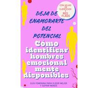 DEJA DE ENAMORARTE DEL POTENCIAL. COMO IDENTIFICAR HOMBRES EMOCIONALMENTE DISPONIBLES.: GUIA FEMENINA PARA ELEGIR MEJOR Y SUFRIR MENOS. Cómo atraer amor sano sin perseguir ni conformarte.