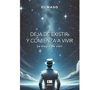 Deja de existir y comienza a vivir: La magia de vivir