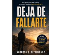 DEJA DE FALLARTE: Cómo dejar de traicionarte en silencio, recuperar tu palabra y volver a confiar en ti
