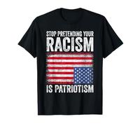 Deja de fingir que tu racismo es patriotismo Camiseta