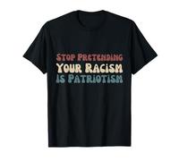 Deja de fingir que tu racismo es patriotismo político Camiseta